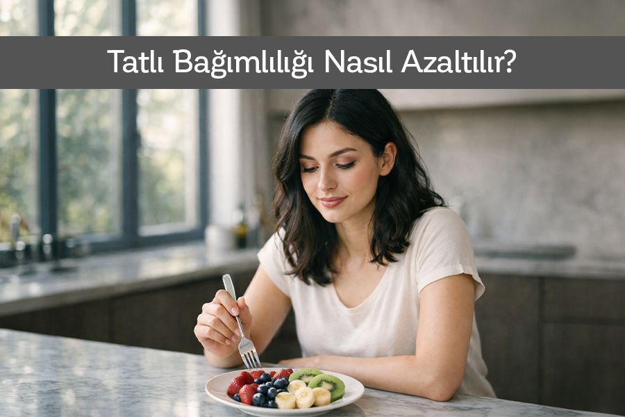 Tatlı Bağımlılığı Nasıl Azaltılır? 