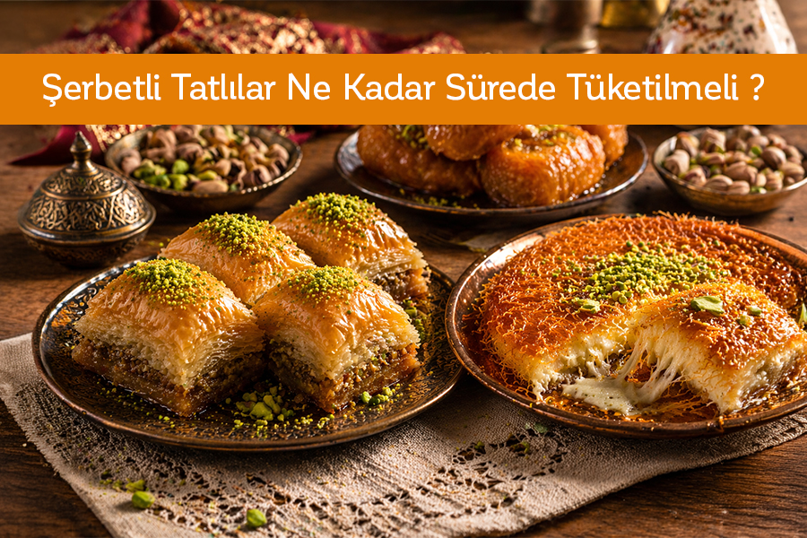Şerbetli Tatlılar Ne Kadar Sürede Tüketilmeli? 