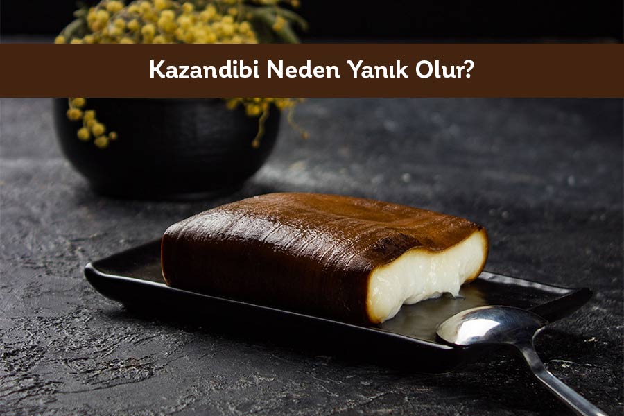 Kazandibi Neden Yanık Olur? 