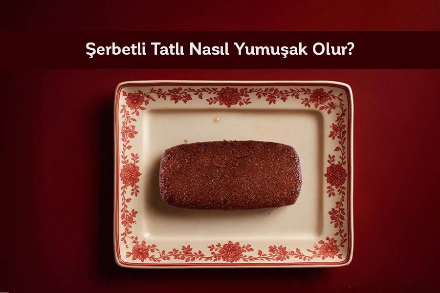 Şerbetli Tatlı Nasıl Yumuşak Olur? 