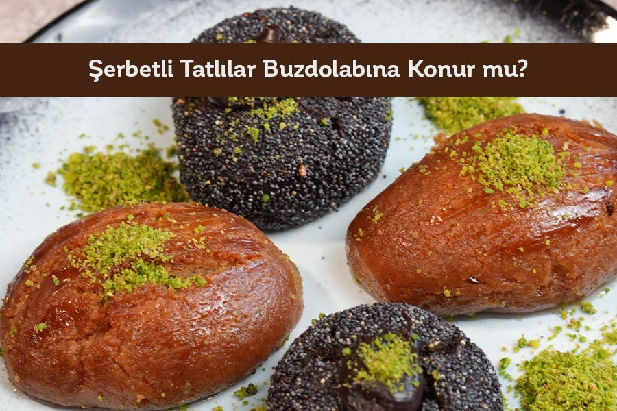 Şerbetli Tatlılar Buzdolabına Konur mu? 