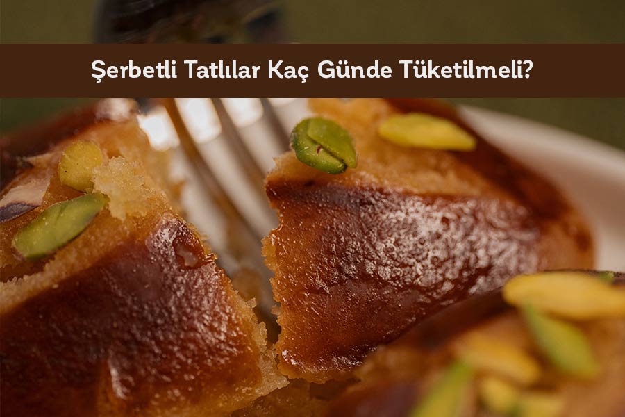 Şerbetli Tatlılar Kaç Günde Tüketilmeli? 